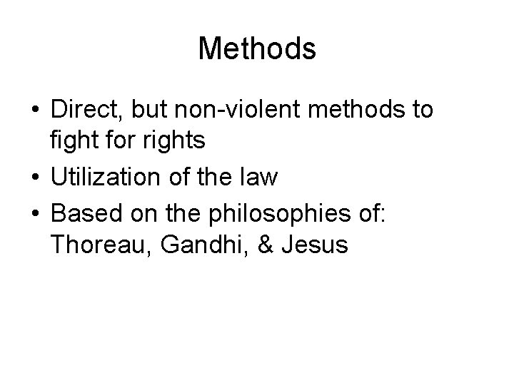 Methods • Direct, but non-violent methods to fight for rights • Utilization of the