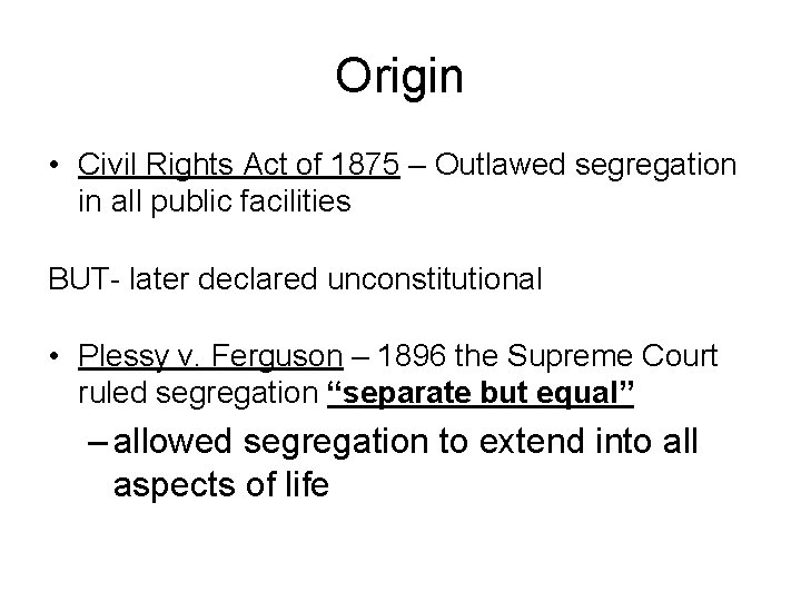 Origin • Civil Rights Act of 1875 – Outlawed segregation in all public facilities