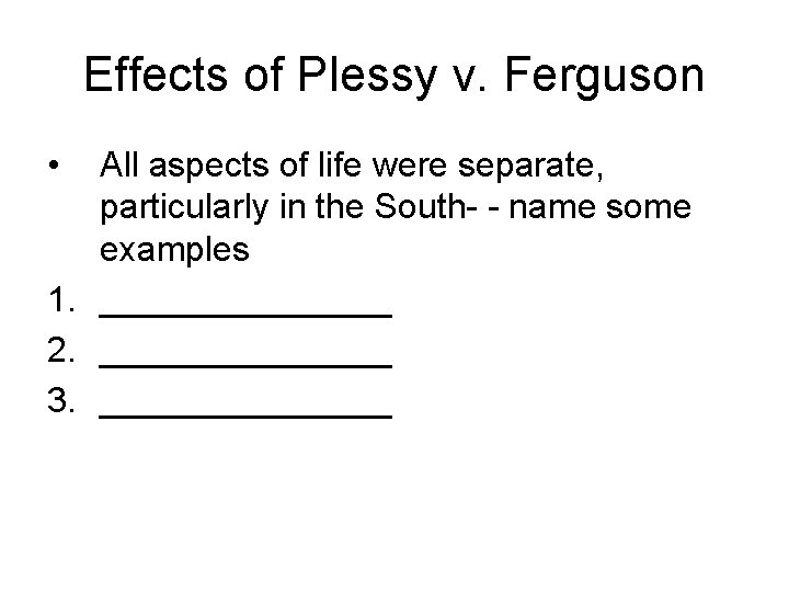 Effects of Plessy v. Ferguson • All aspects of life were separate, particularly in