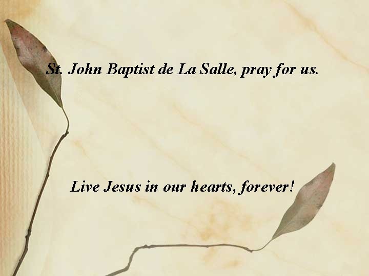 St. John Baptist de La Salle, pray for us. Live Jesus in our hearts, St. John Baptist de La Salle, pray for us. Live Jesus in our hearts,