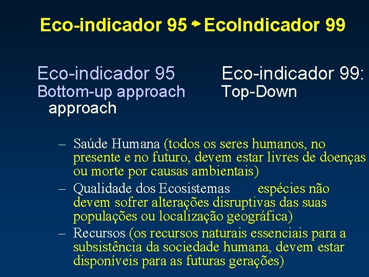 Eco-indicador 95 Eco. Indicador 99 Eco-indicador 95 Bottom-up approach Eco-indicador 99: Top-Down – Saúde
