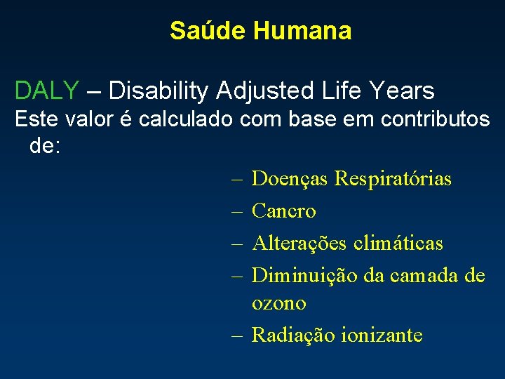 Saúde Humana DALY – Disability Adjusted Life Years Este valor é calculado com base