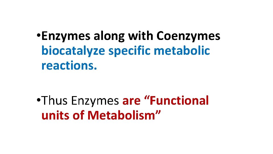  • Enzymes along with Coenzymes biocatalyze specific metabolic reactions. • Thus Enzymes are