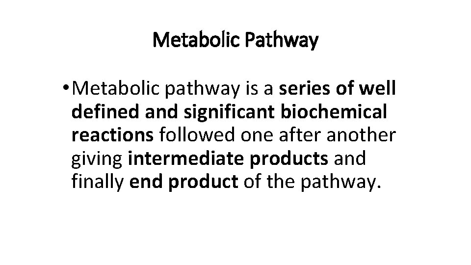 Metabolic Pathway • Metabolic pathway is a series of well defined and significant biochemical