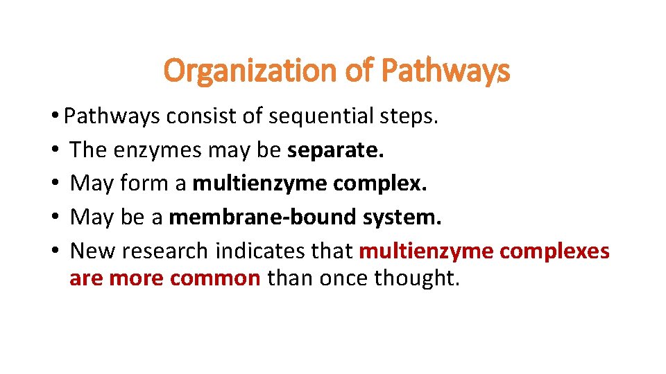 Organization of Pathways • Pathways consist of sequential steps. • The enzymes may be