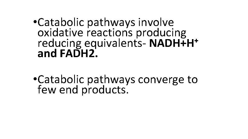  • Catabolic pathways involve oxidative reactions producing + reducing equivalents- NADH+H and FADH