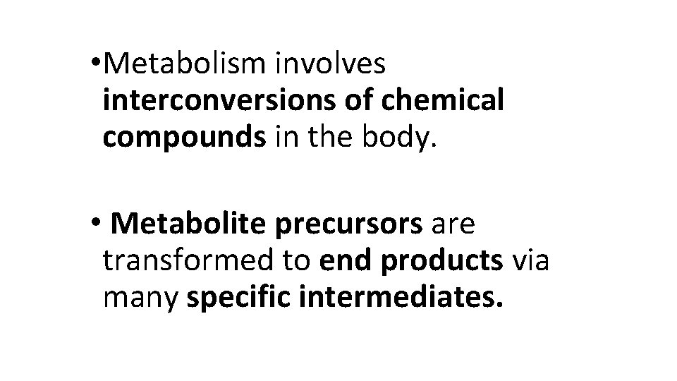 • Metabolism involves interconversions of chemical compounds in the body. • Metabolite precursors