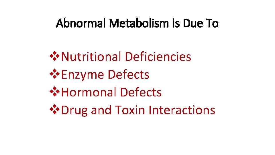 Abnormal Metabolism Is Due To v. Nutritional Deficiencies v. Enzyme Defects v. Hormonal Defects