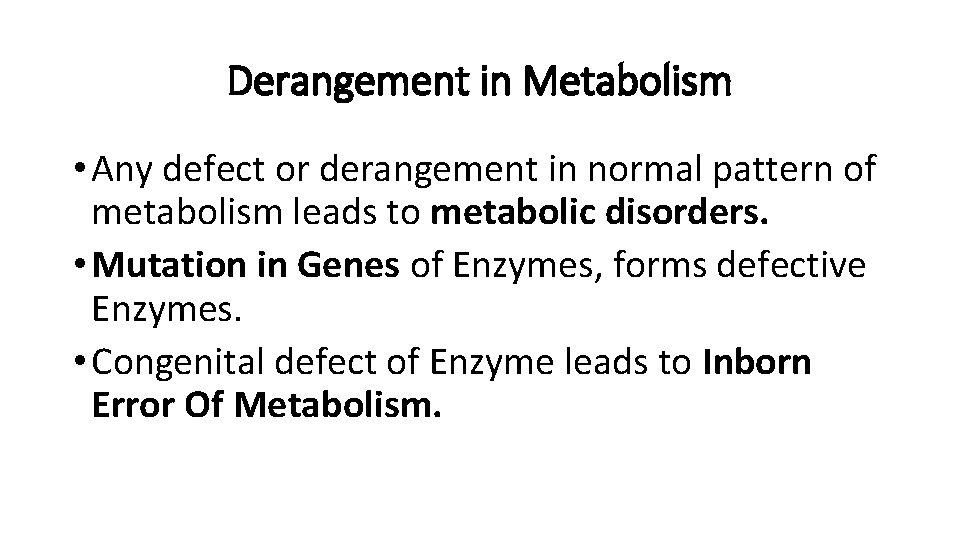 Derangement in Metabolism • Any defect or derangement in normal pattern of metabolism leads