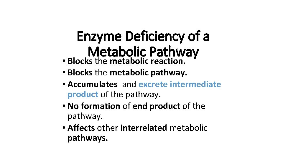 Enzyme Deficiency of a Metabolic Pathway • Blocks the metabolic reaction. • Blocks the