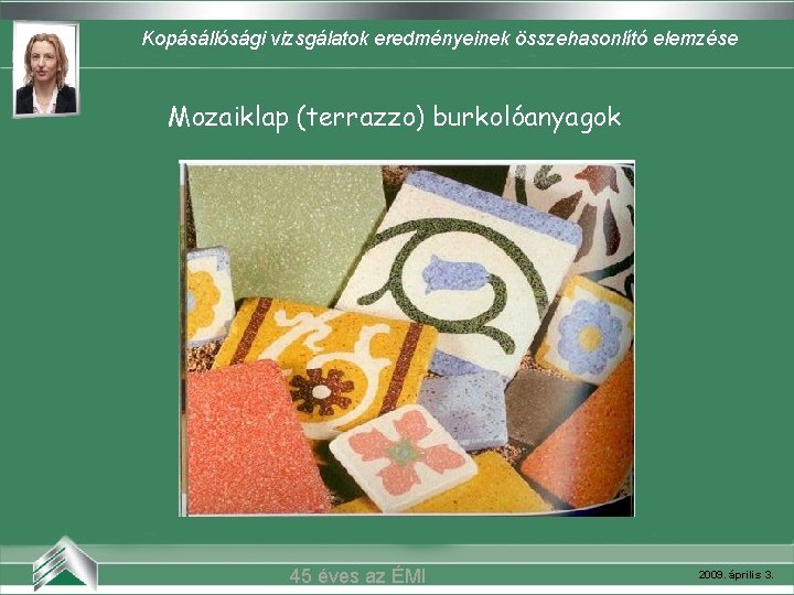 Kopásállósági vizsgálatok eredményeinek összehasonlító elemzése Mozaiklap (terrazzo) burkolóanyagok 45 éves az ÉMI 2009. április