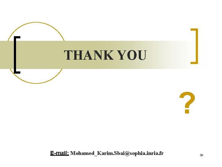 THANK YOU ? E-mail: Mohamed_Karim. Sbai@sophia. inria. fr 39 