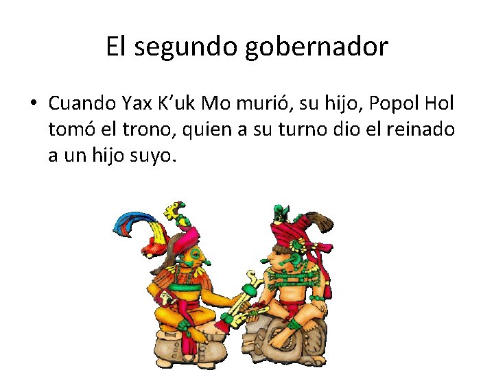 El segundo gobernador • Cuando Yax K’uk Mo murió, su hijo, Popol Hol tomó