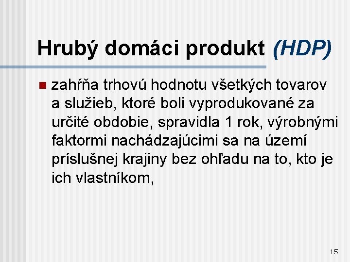 Hrubý domáci produkt (HDP) n zahŕňa trhovú hodnotu všetkých tovarov a služieb, ktoré boli