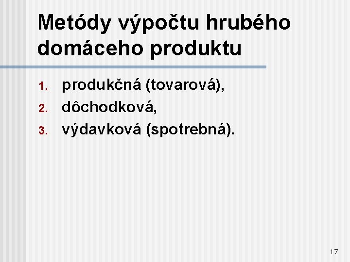 Metódy výpočtu hrubého domáceho produktu 1. 2. 3. produkčná (tovarová), dôchodková, výdavková (spotrebná). 17