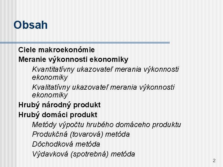 Obsah Ciele makroekonómie Meranie výkonnosti ekonomiky Kvantitatívny ukazovateľ merania výkonnosti ekonomiky Kvalitatívny ukazovateľ merania