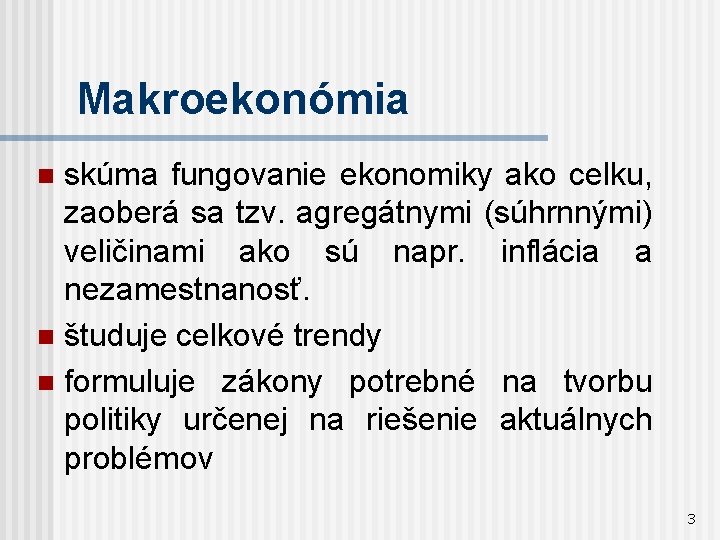 Makroekonómia skúma fungovanie ekonomiky ako celku, zaoberá sa tzv. agregátnymi (súhrnnými) veličinami ako sú