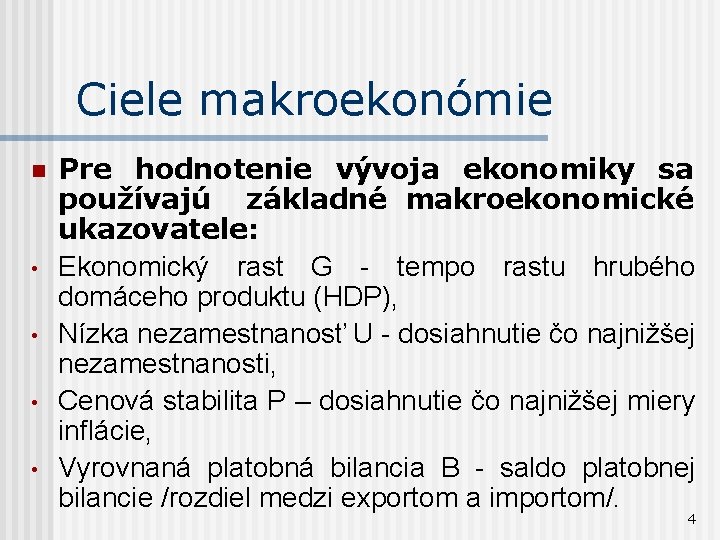 Ciele makroekonómie n • • Pre hodnotenie vývoja ekonomiky sa používajú základné makroekonomické ukazovatele: