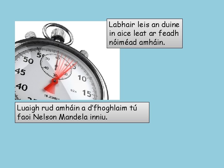 Labhair leis an duine in aice leat ar feadh nóiméad amháin. Luaigh rud amháin