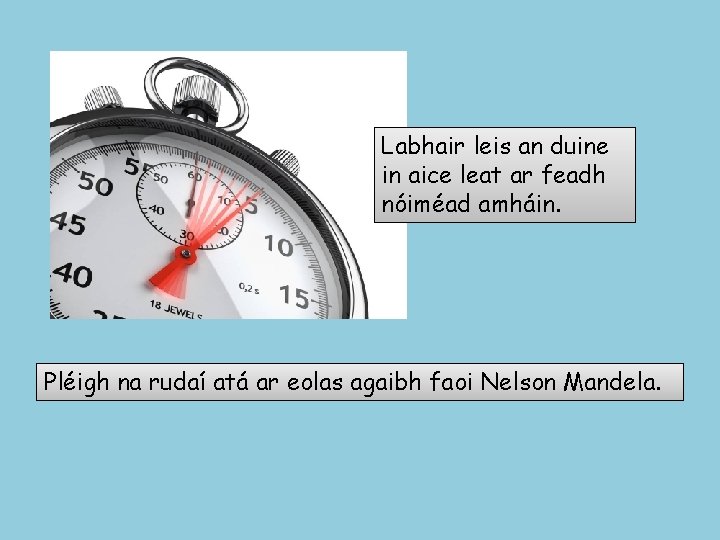 Labhair leis an duine in aice leat ar feadh nóiméad amháin. Pléigh na rudaí
