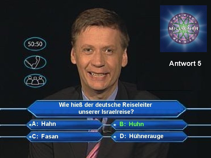 Antwort 5 Wie hieß der deutsche Reiseleiter unserer Israelreise? A: Hahn B: Huhn C: