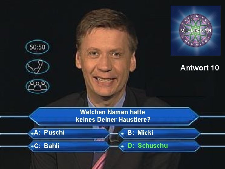 Antwort 10 Welchen Namen hatte keines Deiner Haustiere? A: Puschi B: Micki C: Bähli