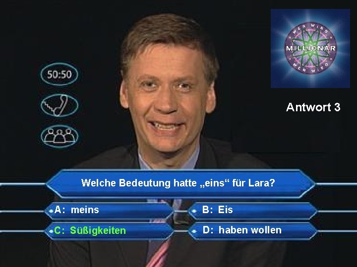 Antwort 3 Welche Bedeutung hatte „eins“ für Lara? A: meins B: Eis C: Süßigkeiten