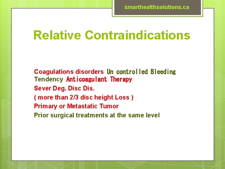smarthealthsolutions. ca Relative Contraindications Coagulations disorders Un controlled Bleeding Tendency Anticoagulant Therapy Sever Deg. Disc Dis.