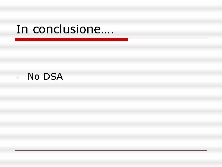 In conclusione…. - No DSA 