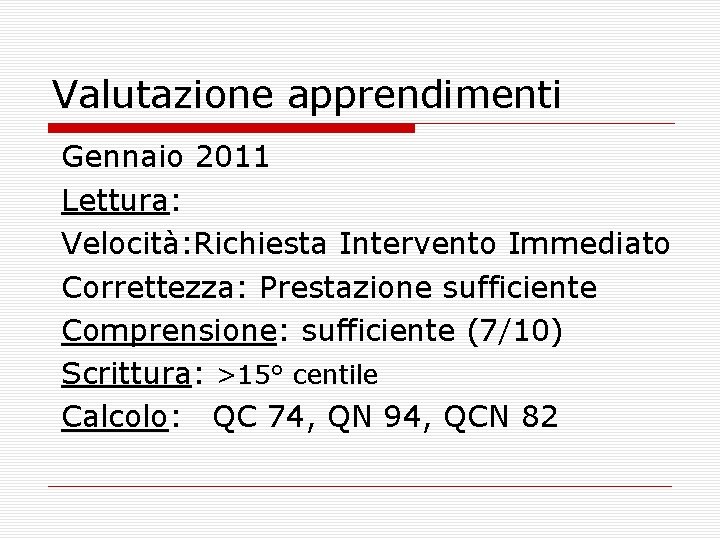 Valutazione apprendimenti Gennaio 2011 Lettura: Velocità: Richiesta Intervento Immediato Correttezza: Prestazione sufficiente Comprensione: sufficiente