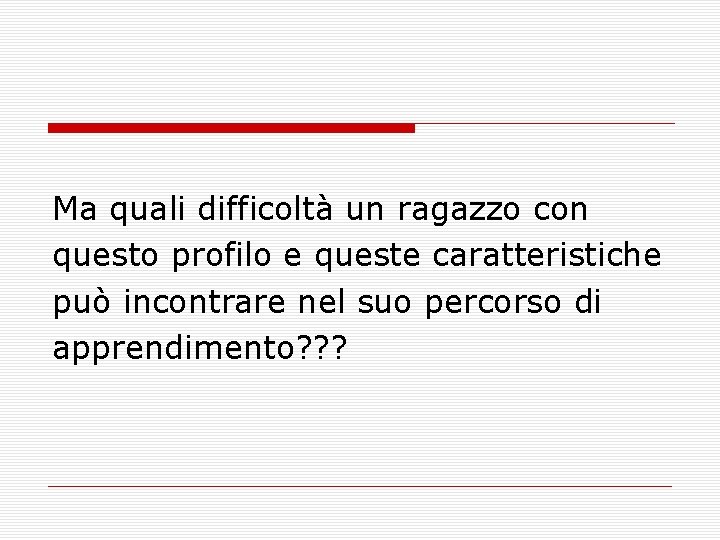 Ma quali difficoltà un ragazzo con questo profilo e queste caratteristiche può incontrare nel