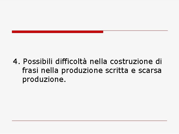 4. Possibili difficoltà nella costruzione di frasi nella produzione scritta e scarsa produzione. 