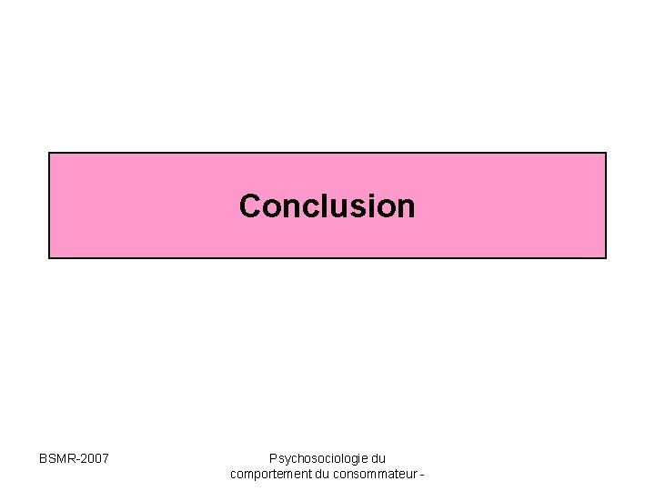 Conclusion BSMR-2007 Psychosociologie du comportement du consommateur - Conclusion BSMR-2007 Psychosociologie du comportement du consommateur -