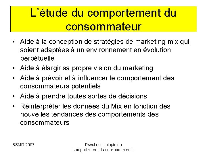 L’étude du comportement du consommateur • Aide à la conception de stratégies de marketing L’étude du comportement du consommateur • Aide à la conception de stratégies de marketing