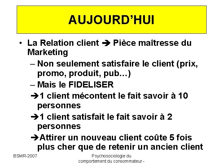 AUJOURD’HUI • La Relation client Pièce maîtresse du Marketing – Non seulement satisfaire le AUJOURD’HUI • La Relation client Pièce maîtresse du Marketing – Non seulement satisfaire le