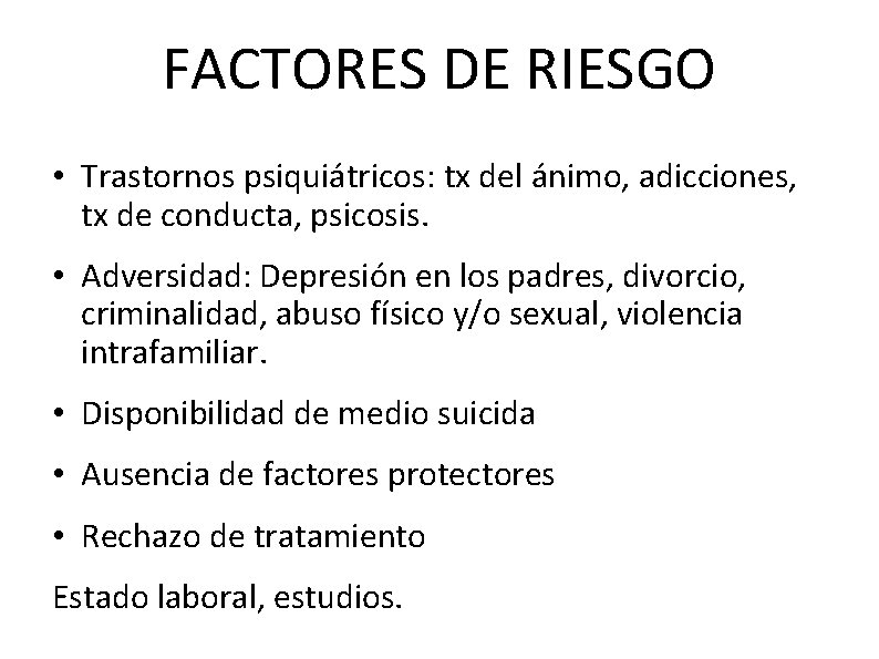 FACTORES DE RIESGO • Trastornos psiquiátricos: tx del ánimo, adicciones, tx de conducta, psicosis.