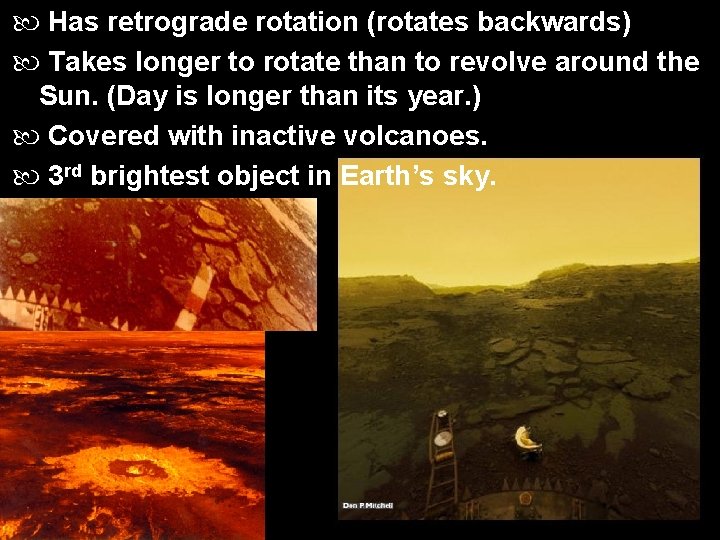  Has retrograde rotation (rotates backwards) Takes longer to rotate than to revolve around