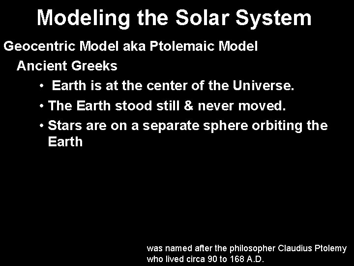 Modeling the Solar System Geocentric Model aka Ptolemaic Model Ancient Greeks • Earth is