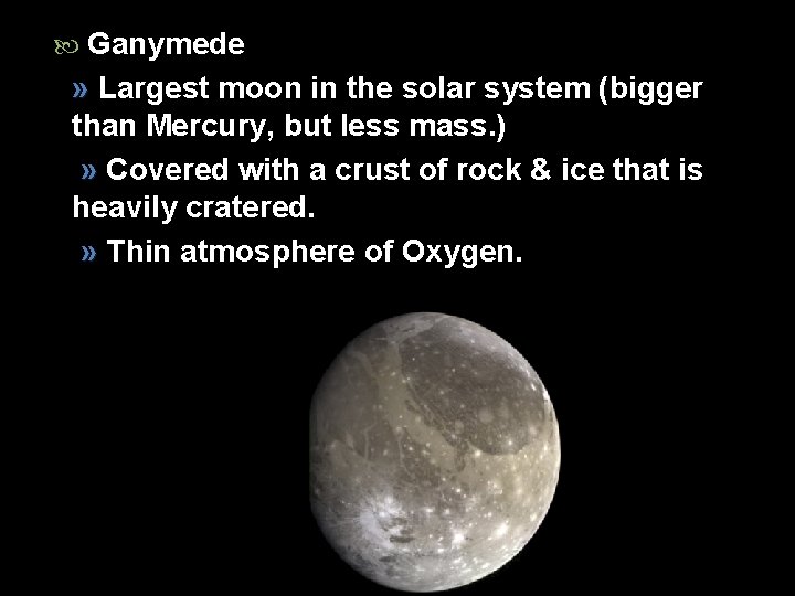  Ganymede » Largest moon in the solar system (bigger than Mercury, but less