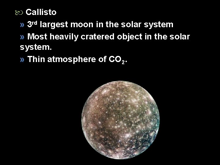  Callisto » 3 rd largest moon in the solar system » Most heavily