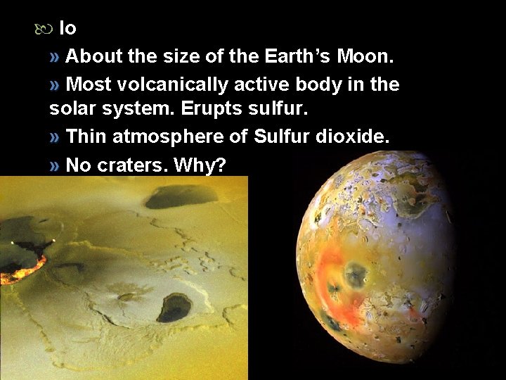  Io » About the size of the Earth’s Moon. » Most volcanically active