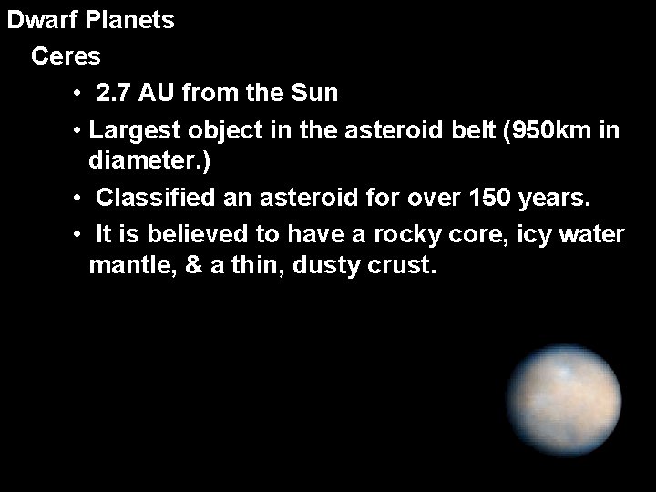 Dwarf Planets Ceres • 2. 7 AU from the Sun • Largest object in