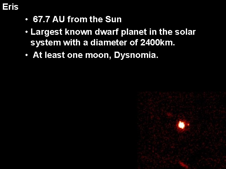 Eris • 67. 7 AU from the Sun • Largest known dwarf planet in