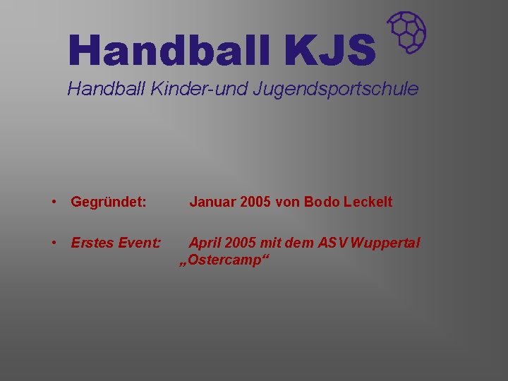 Handball KJS Handball Kinder-und Jugendsportschule • Gegründet: • Erstes Event: Januar 2005 von Bodo