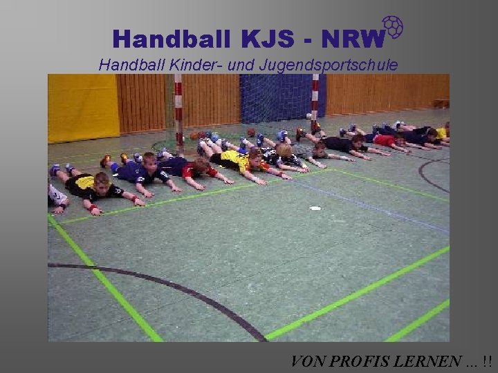 Handball KJS - NRW Handball Kinder- und Jugendsportschule VON PROFIS LERNEN. . . !!