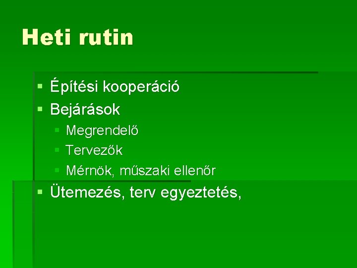 Heti rutin § Építési kooperáció § Bejárások § Megrendelő § Tervezők § Mérnök, műszaki