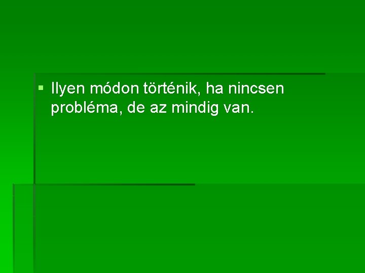 § Ilyen módon történik, ha nincsen probléma, de az mindig van. 