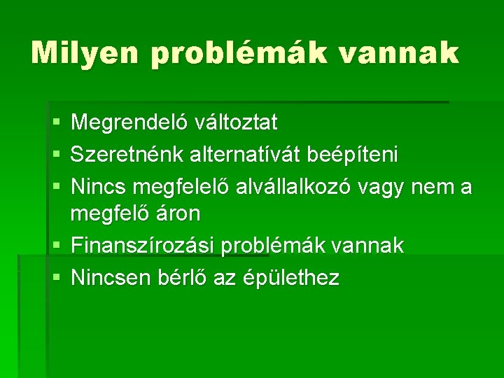 Milyen problémák vannak § § § Megrendeló változtat Szeretnénk alternatívát beépíteni Nincs megfelelő alvállalkozó