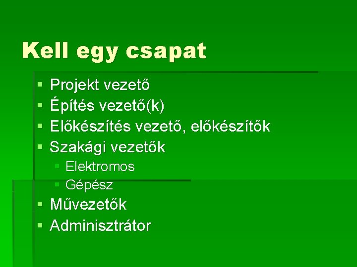 Kell egy csapat § § Projekt vezető Építés vezető(k) Előkészítés vezető, előkészítők Szakági vezetők