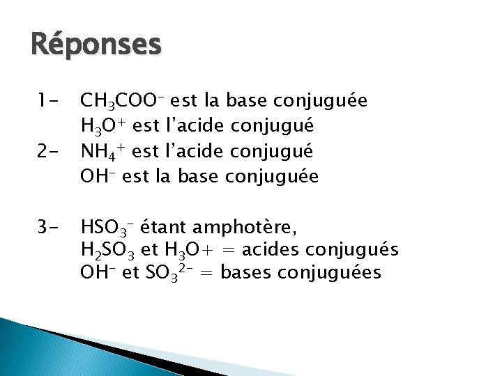 Réponses 12 - 3 - CH 3 COO- est la base conjuguée H 3